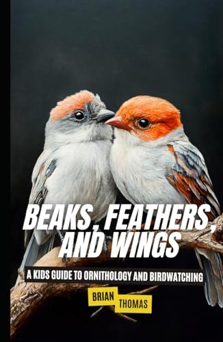 Beaks, Feathers, and Wings: A Kids Guide to Ornithology and Birdwatching (Animal Adventures) von Independently published