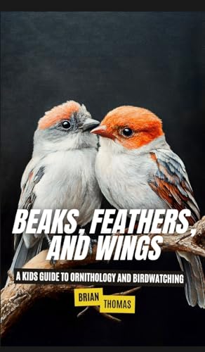 Beaks, Feathers, and Wings: A Kids Guide to Ornithology and Birdwatching Beaks, Feathers, and Wings: A Kids Guide to Ornithology and Birdwatching von SL Editions
