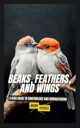 Beaks, Feathers, and Wings: A Kids Guide to Ornithology and Birdwatching Beaks, Feathers, and Wings: A Kids Guide to Ornithology and Birdwatching von SL Editions