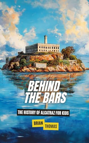 Behind the Bars: The History of Alcatraz for Kids (Historic Landmarks for Kids) von Independently published