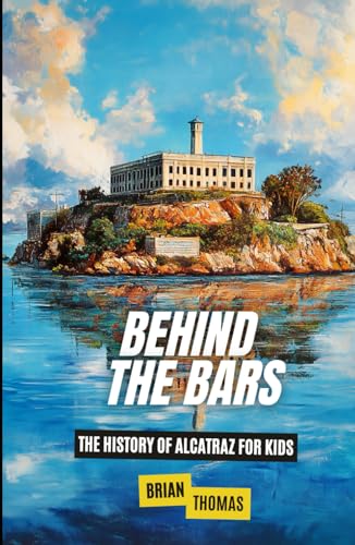 Behind the Bars: The History of Alcatraz for Kids (Historic Landmarks for Kids) von Independently published