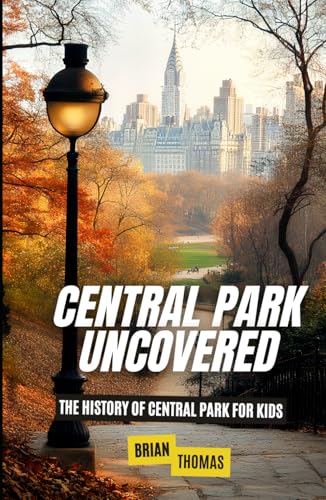 Central Park Uncovered: The History of Central Park For Kids (Historic Landmarks for Kids) von Independently published