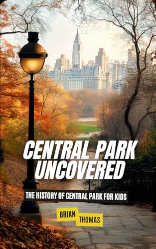 Central Park Uncovered: The History of Central Park For Kids (Historic Landmarks for Kids) von Independently published