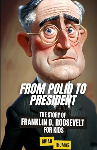 From Polio to President: The Story of Franklin D. Roosevelt For Kids (Biographies for Presidents for Kids) von Independently published