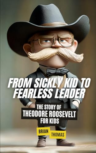 From Sickly Kid to Fearless Leader: The Story of Theodore Roosevelt For Kids (Biographies for Presidents for Kids) von Independently published