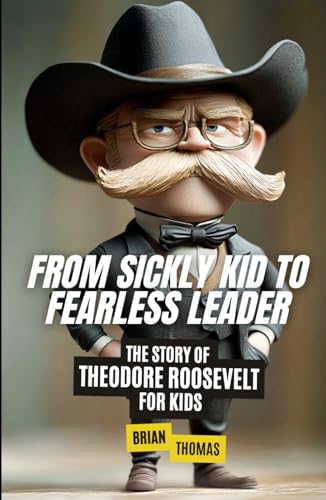 From Sickly Kid to Fearless Leader: The Story of Theodore Roosevelt For Kids (Biographies for Presidents for Kids) von Independently published