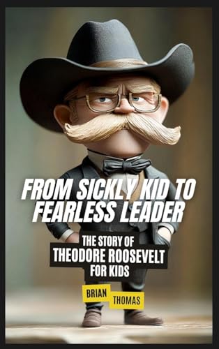 From Sickly Kid to Fearless Leader: The Story of Theodore Roosevelt For Kids von SL Editions