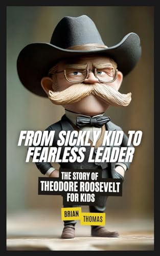 From Sickly Kid to Fearless Leader: The Story of Theodore Roosevelt For Kids von SL Editions