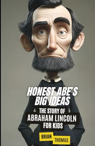 Honest Abe’s Big Ideas: The Story of Abraham Lincoln for Kids (Biographies for Presidents for Kids) von Independently published