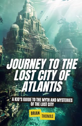 Journey to the Lost City of Atlantis: A Kid’s Guide to the Myth and Mysteries of the Lost City (Mysteries and Unexplained for Kids, Band 1) von Independently published
