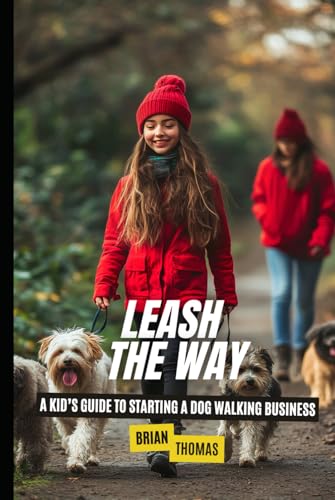Leash the Way: A Kid’s Guide to Starting a Dog Walking Business Leash the Way: A Kid’s Guide to Starting a Dog Walking Business von Independently published