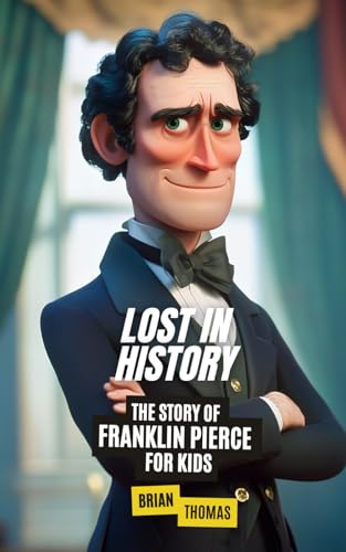 Lost in History: The Story of Franklin Pierce for Kids (Biographies for Presidents for Kids) von Independently published