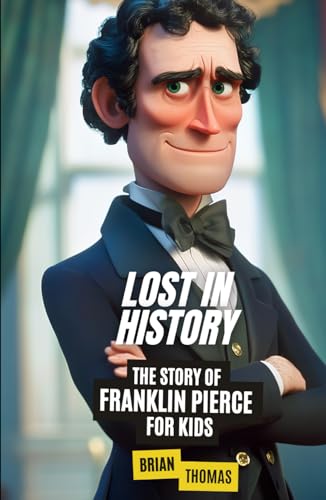 Lost in History: The Story of Franklin Pierce for Kids (Biographies for Presidents for Kids) von Independently published