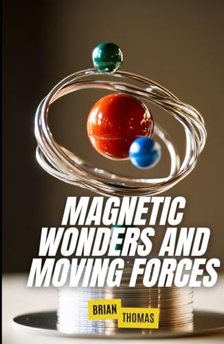 Magnetic Wonders and Moving Forces Magnetic Wonders and Moving Forces von Independently published