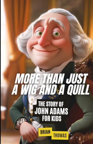 More Than Just a Wig and a Quill: The Story of John Adams For Kids (Biographies for Presidents for Kids) von Independently published