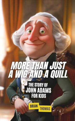 More Than Just a Wig and a Quill: The Story of John Adams For Kids (Biographies for Presidents for Kids) von Independently published
