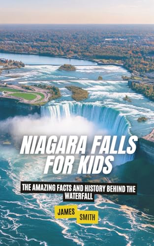 Niagara Falls for Kids: The Amazing Facts and History Behind the Waterfall (Historic Landmarks for Kids) von Independently published