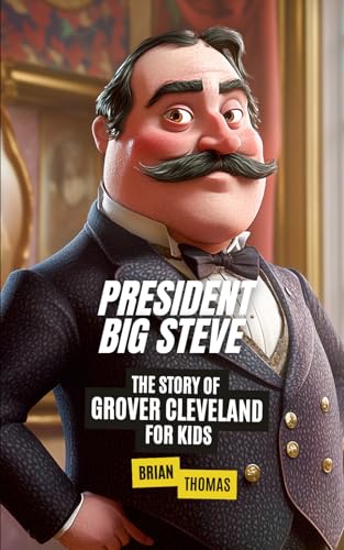 President Big Steve: The Story of Grover Cleveland (Biographies for Presidents for Kids) von Independently published