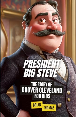 President Big Steve: The Story of Grover Cleveland (Biographies for Presidents for Kids) von Independently published