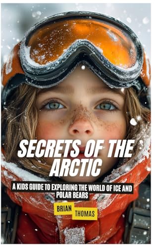 Secrets of the Arctic: A Kids Guide to Exploring the World of Ice and Polar Bears von SL Editions
