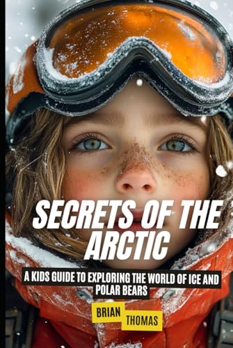 Secrets of the Arctic: A Kids Guide to Exploring the World of Ice and Polar Bears Secrets of the Arctic: A Kids Guide to Exploring the World of Ice and Polar Bears von Independently published