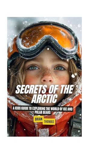 Secrets of the Arctic: A Kids Guide to Exploring the World of Ice and Polar Bears Secrets of the Arctic: A Kids Guide to Exploring the World of Ice and Polar Bears von SL Editions
