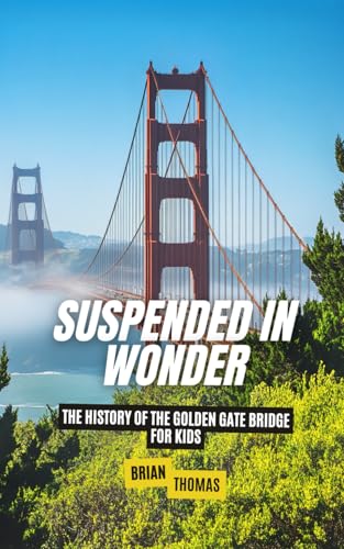 Suspended in Wonder: The History of the Golden Gate Bridge For Kids (Historic Landmarks for Kids) von Independently published