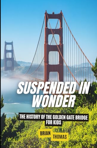 Suspended in Wonder: The History of the Golden Gate Bridge For Kids (Historic Landmarks for Kids) von Independently published