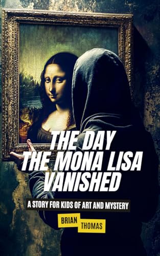 The Day the Mona Lisa Vanished: A Story For Kids of Art and Mystery (True Crime for Kids, Band 1) von Independently published