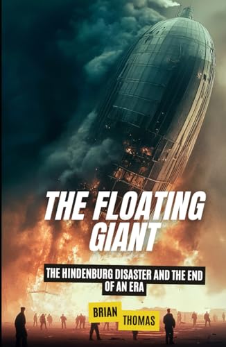 The Floating Giant: The Hindenburg Disaster and the End of an Era (Famous Disasters For Kids) von Independently published