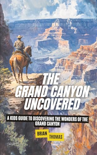 The Grand Canyon Uncovered: A Kids Guide to Discovering the Wonders of the Grand Canyon (National Parks for Kids) von Independently published