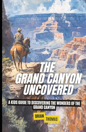 The Grand Canyon Uncovered: A Kids Guide to Discovering the Wonders of the Grand Canyon (National Parks for Kids) von Independently published