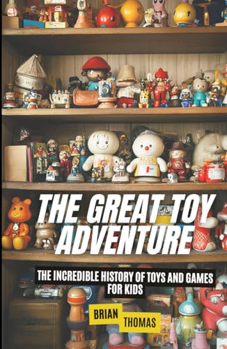 The Great Toy Adventure: The Incredible History of Toys and Games for Kids The Great Toy Adventure: The Incredible History of Toys and Games for Kids von Independently published
