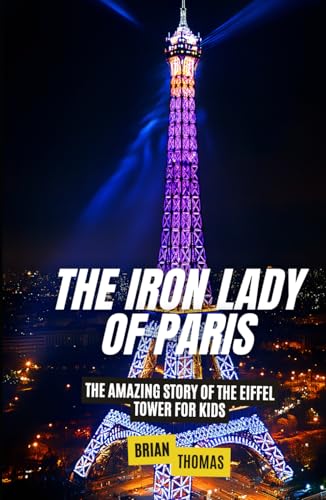 The Iron Lady of Paris: The Amazing Story of the Eiffel Tower For Kids (Historic Landmarks for Kids) von Independently published