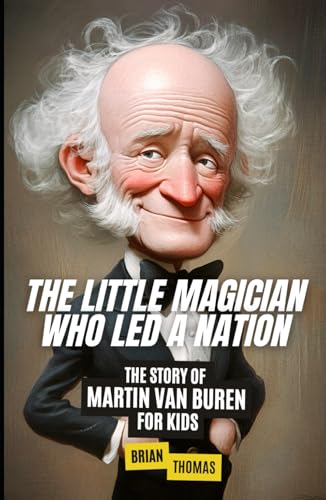 The Little Magician Who Led a Nation: The Story of Martin Van Buren For Kids (Biographies for Presidents for Kids) von Independently published