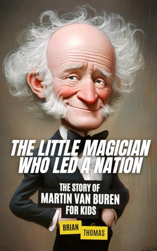 The Little Magician Who Led a Nation: The Story of Martin Van Buren For Kids (Biographies for Presidents for Kids) von Independently published