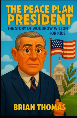 The Peace Plan President: The Story of Woodrow Wilson for Kids (Biographies for Presidents for Kids) von Independently published