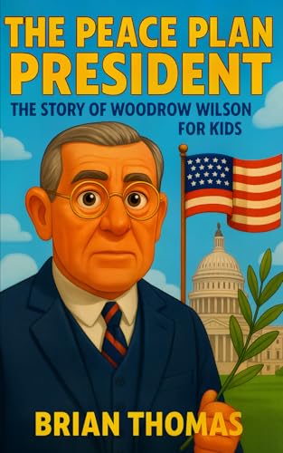 The Peace Plan President: The Story of Woodrow Wilson for Kids (Biographies for Presidents for Kids) von Independently published