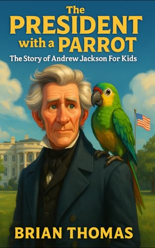 The President with a Parrot: The Story of Andrew Jackson For Kids (Biographies for Presidents for Kids) von Independently published
