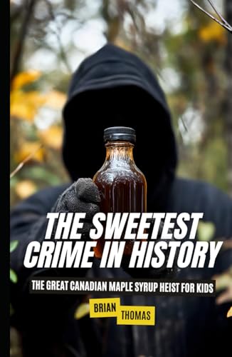 The Sweetest Crime in History: Great Canadian Maple Syrup Heist for Kids (True Crime for Kids, Band 2) von Independently published