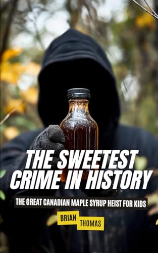 The Sweetest Crime in History: Great Canadian Maple Syrup Heist for Kids (True Crime for Kids, Band 2) von Independently published