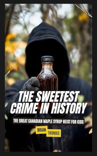The Sweetest Crime in History: Great Canadian Maple Syrup Heist for Kids von SL Editions