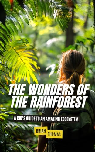 The Wonders of the Rainforest: A Kid’s Guide to an Amazing Ecosystem The Wonders of the Rainforest: A Kid’s Guide to an Amazing Ecosystem von Independently published