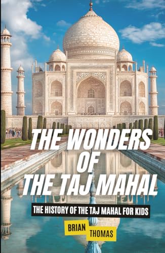 The Wonders of the Taj Mahal: The History of the Taj Mahal For Kids (Historic Landmarks for Kids) von Independently published