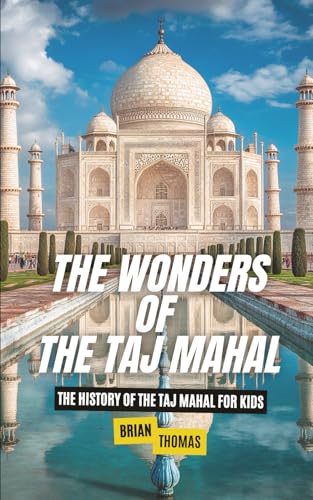 The Wonders of the Taj Mahal: The History of the Taj Mahal For Kids (Historic Landmarks for Kids) von Independently published