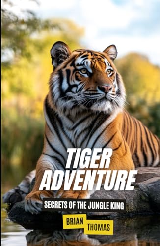 Tiger Adventure: Secrets of the Jungle King (Animal Adventures) von Independently published
