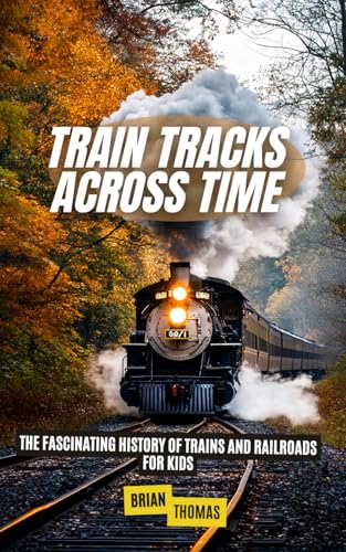 Train Tracks Across Time: The Fascinating History of Trains and Railroads For Kids Train Tracks Across Time: The Fascinating History of Trains and Railroads For Kids von Independently published
