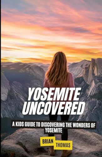Yosemite Uncovered: A Kids Guide to Discovering the Wonders of Yosemite (National Parks for Kids) von Independently published