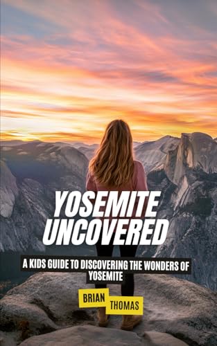 Yosemite Uncovered: A Kids Guide to Discovering the Wonders of Yosemite (National Parks for Kids) von Independently published