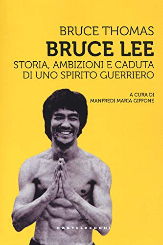 Bruce Lee: Storia, ambizioni e caduta di uno spirito guerriero (Storie) von Castelvecchi